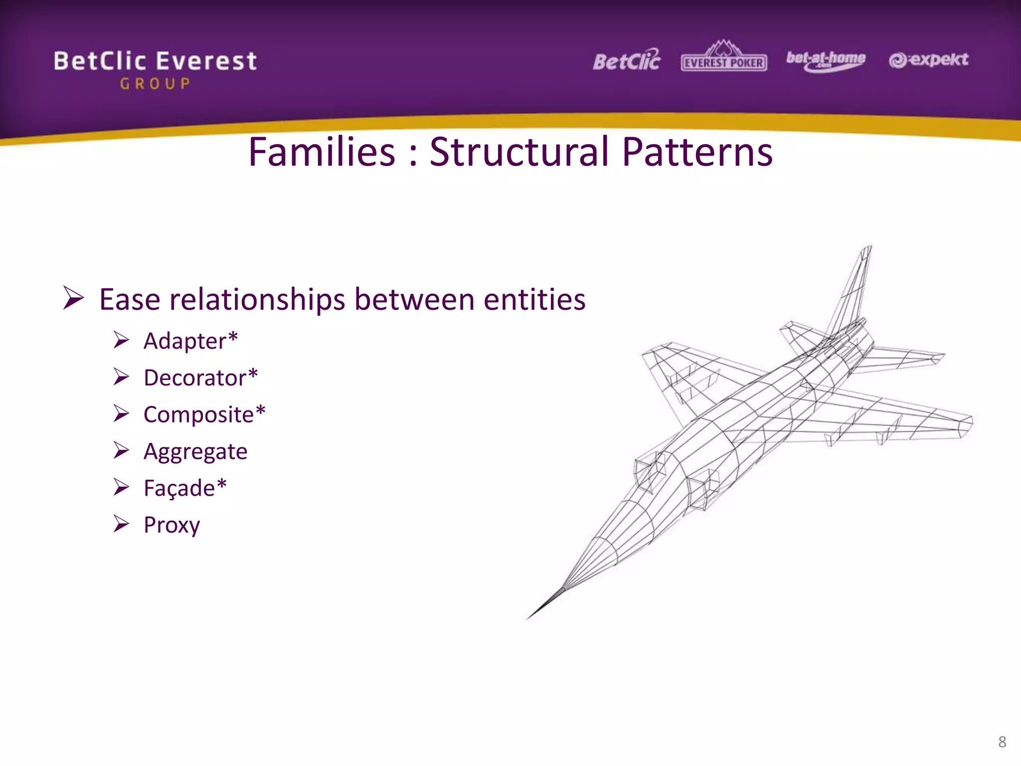 Families : Structural Patterns
 Ease relationships between entities







Adapter*
Decorator*
Composite*
Aggregate
Façade*
Proxy

8

 