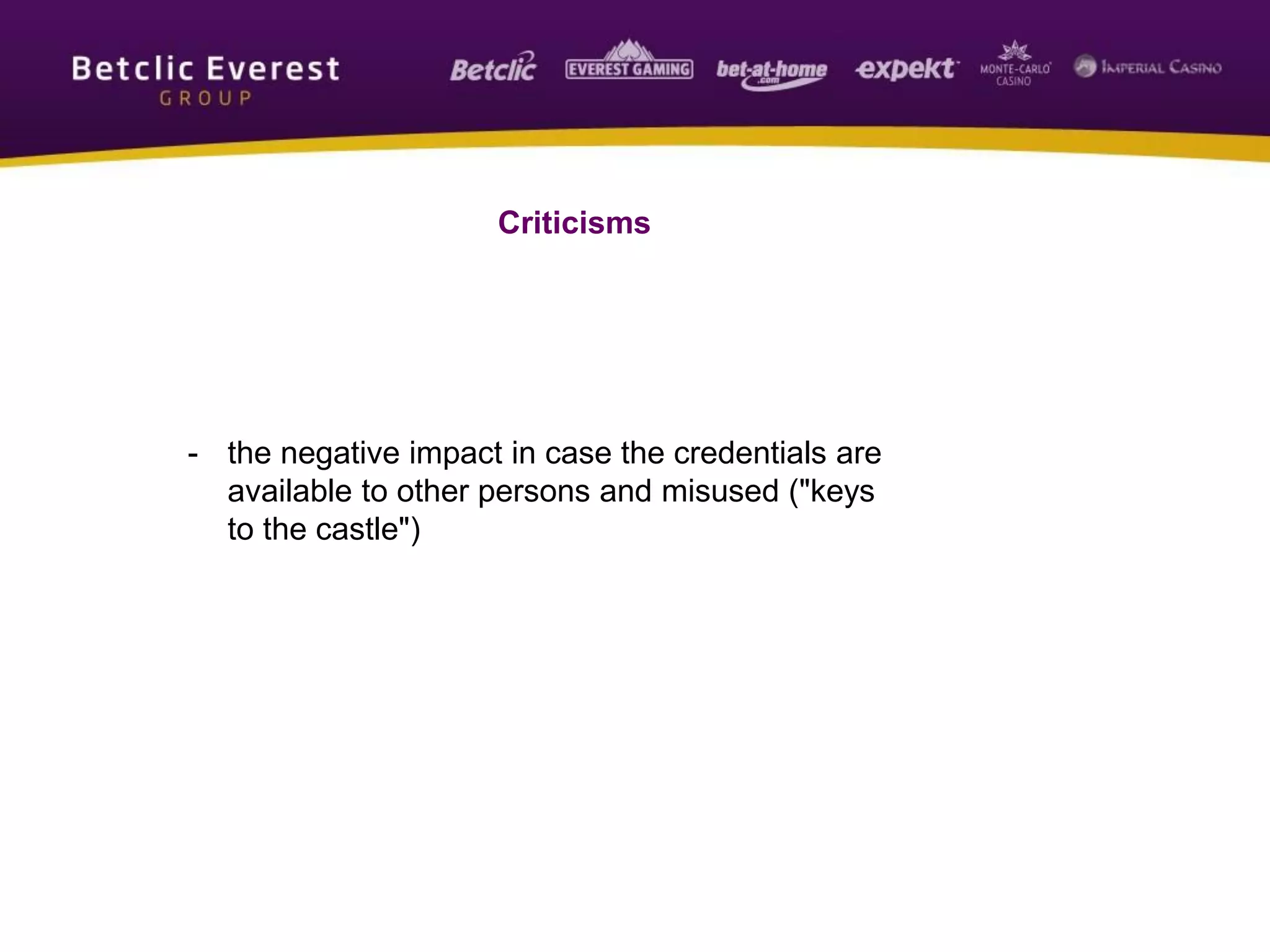 - the negative impact in case the credentials are
available to other persons and misused ("keys
to the castle")
Criticisms
 