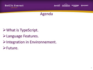 Agenda

What is TypeScript.
Language Features.
Integration in Environnement.
Future.

2

 