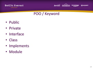 POO / Keyword
•
•
•
•
•
•

Public
Private
Interface
Class
Implements
Module

20

 