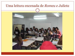 Uma leitura encenada de Romeu e Julieta
 