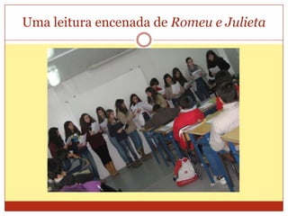 Uma leitura encenada de Romeu e Julieta
 