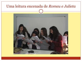 Uma leitura encenada de Romeu e Julieta
 