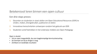 Betekenisvol leren binnen een open cultuur
Een drie-staps proces:
1. Docenten en studenten in staat stellen om Open Educat...