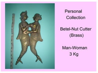 Personal  Collection  Betel-Nut Cutter (Brass) Man-Woman 3 Kg 