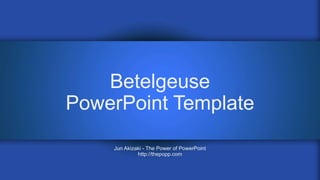 Betelgeuse
PowerPoint Template
Jun Akizaki - The Power of PowerPoint
http://thepopp.com
 