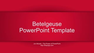 Betelgeuse
PowerPoint Template
Jun Akizaki - The Power of PowerPoint
http://thepopp.com
 