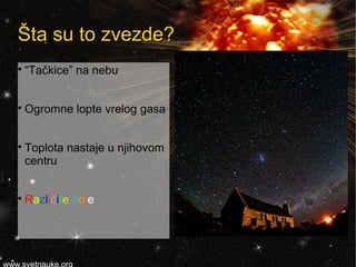 Šta su to zvezde?

    “Tačkice” na nebu



    Ogromne lopte vrelog gasa



    Toplota nastaje u njihovom
    centru
...