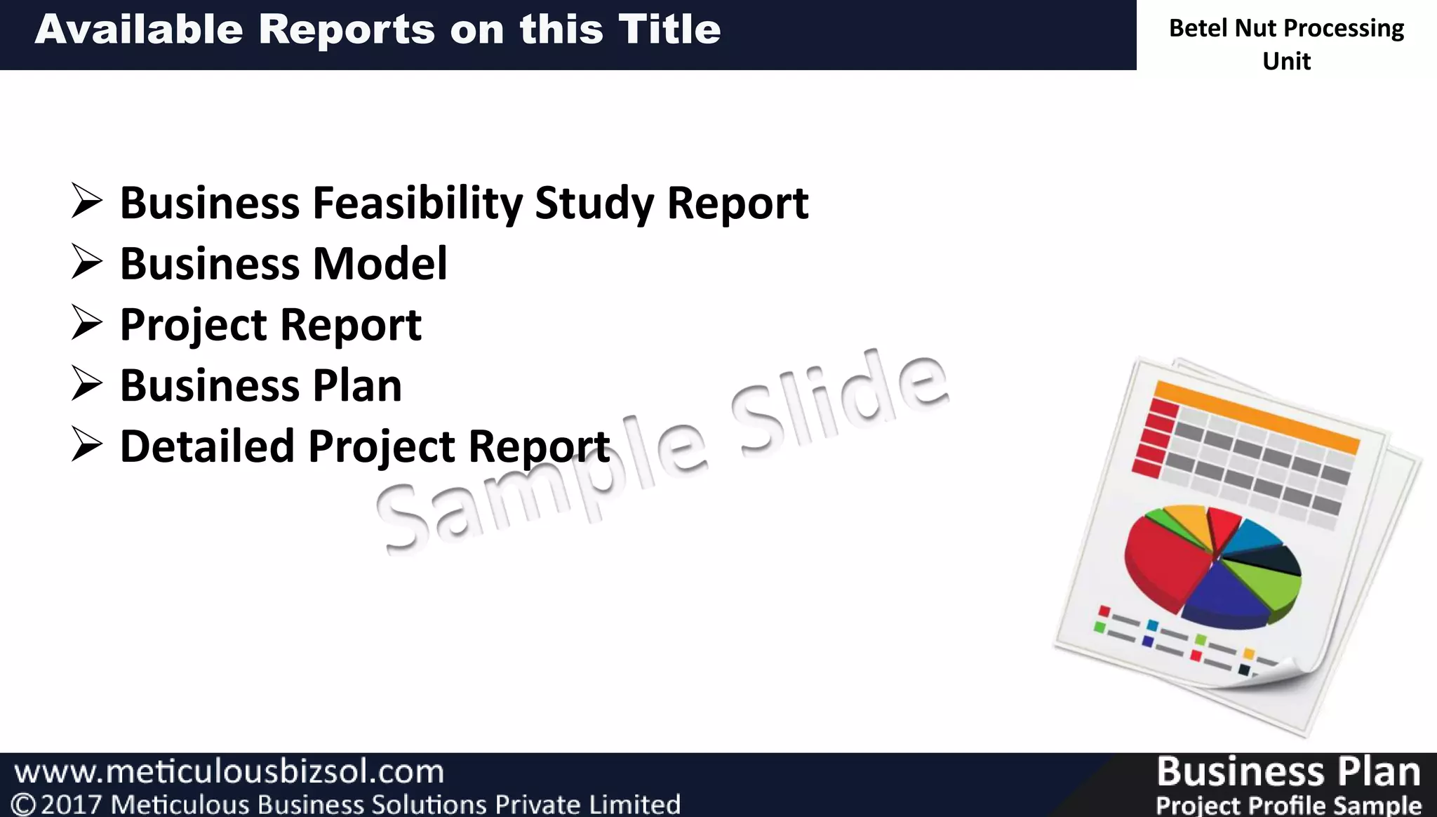 Betel Nut Processing
Unit
Available Reports on this Title
 Business Feasibility Study Report
 Business Model
 Project Report
 Business Plan
 Detailed Project Report
 