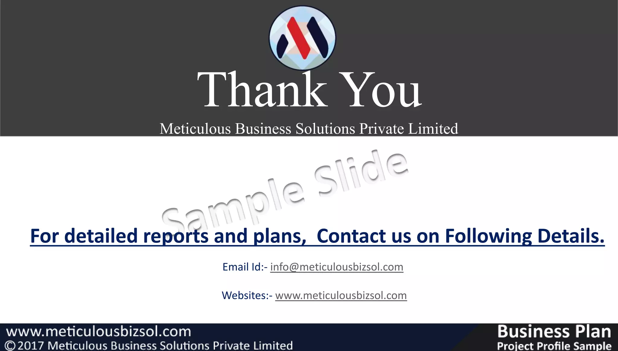 Email Id:- info@meticulousbizsol.com
Websites:- www.meticulousbizsol.com
For detailed reports and plans, Contact us on Following Details.
Thank You
Meticulous Business Solutions Private Limited
 