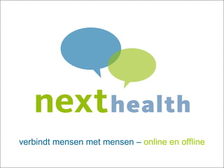 nexthealth.nl




verbindt mensen met mensen – online en offline
                                    @beterschapjacq             1
 