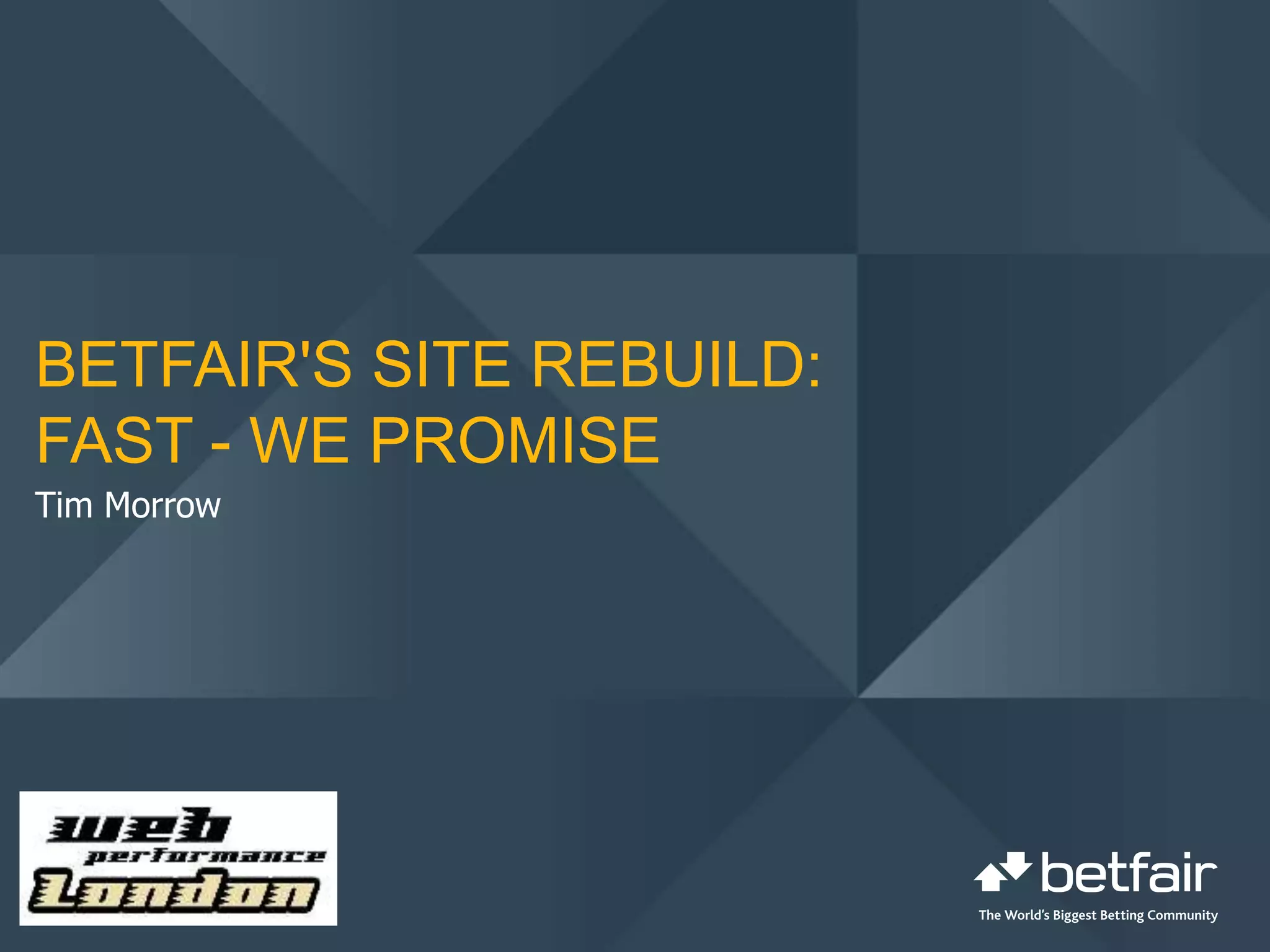 BETFAIR'S SITE REBUILD:
FAST - WE PROMISE
Tim Morrow
 
