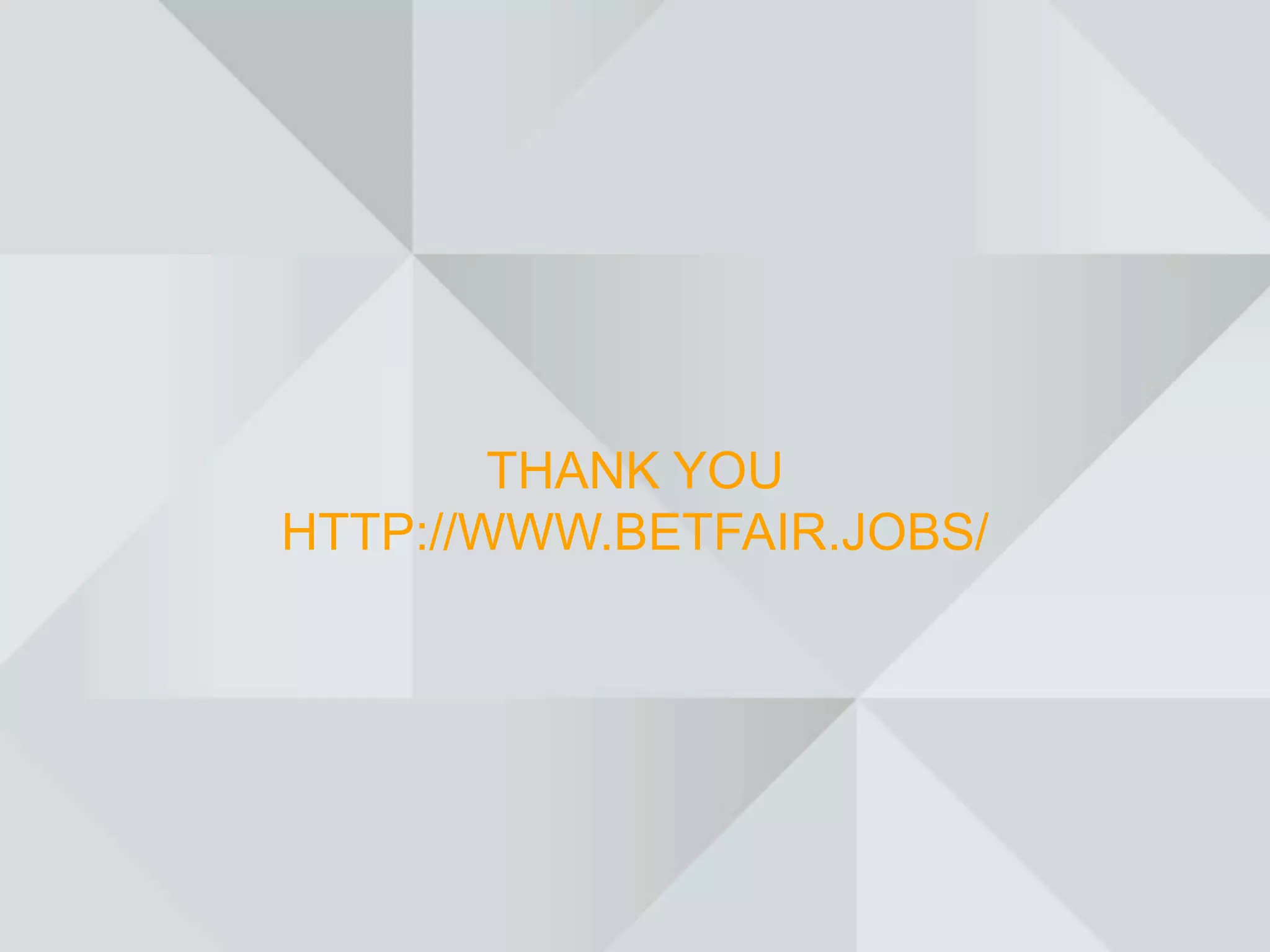 THANK YOU
HTTP://WWW.BETFAIR.JOBS/
 