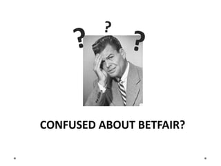 CONFUSED ABOUT BETFAIR?
 