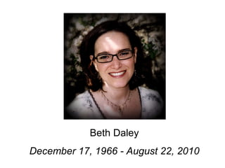 Beth Daley December 17, 1966 - August 22, 2010 