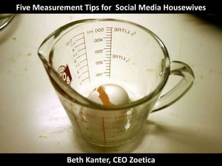 Five Measurement Tips for  Social Media Housewives Beth Kanter, CEO Zoetica 