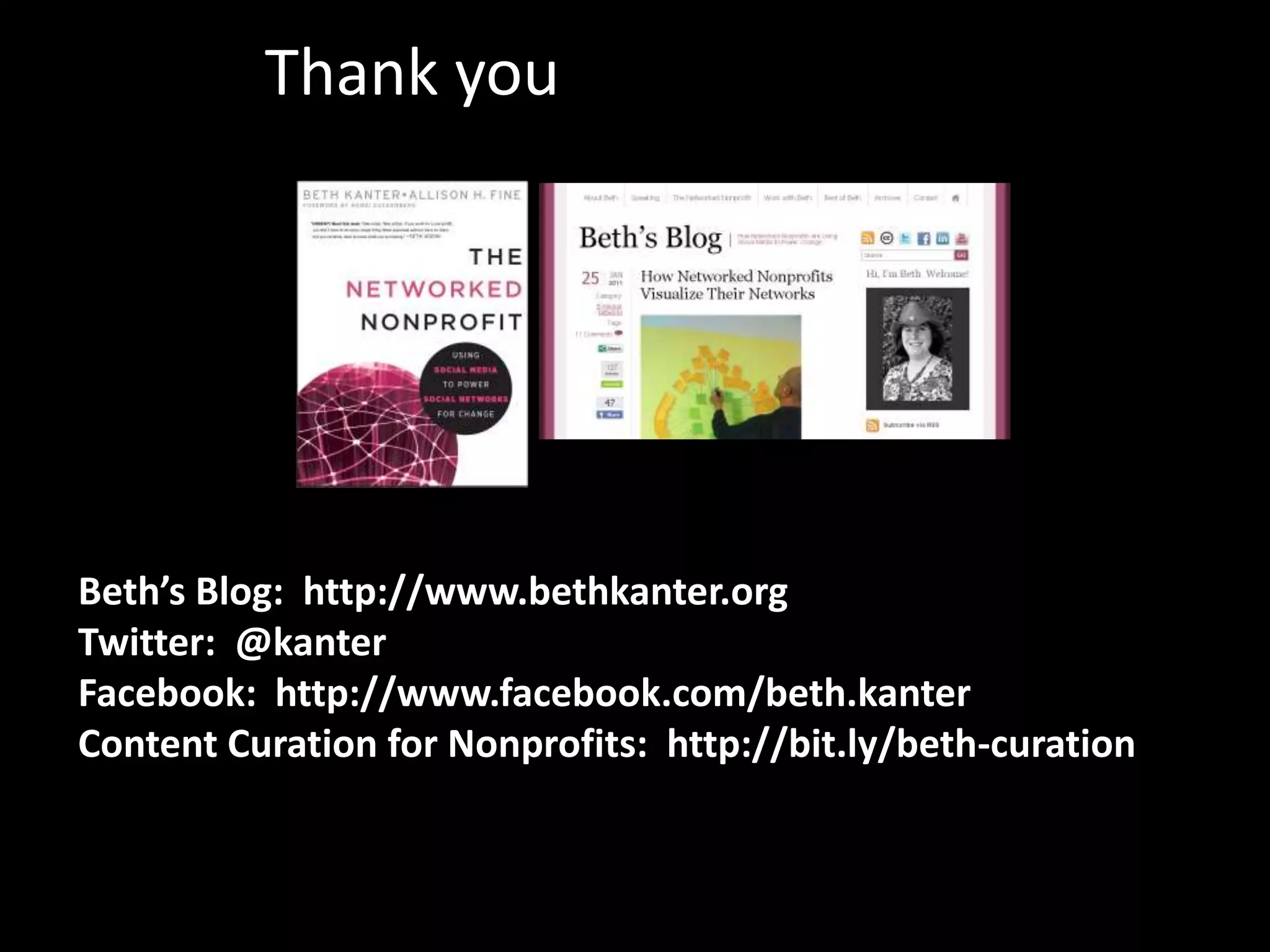 Thank you




Beth’s Blog: http://www.bethkanter.org
Twitter: @kanter
Facebook: http://www.facebook.com/beth.kanter
Content Curation for Nonprofits: http://bit.ly/beth-curation
 