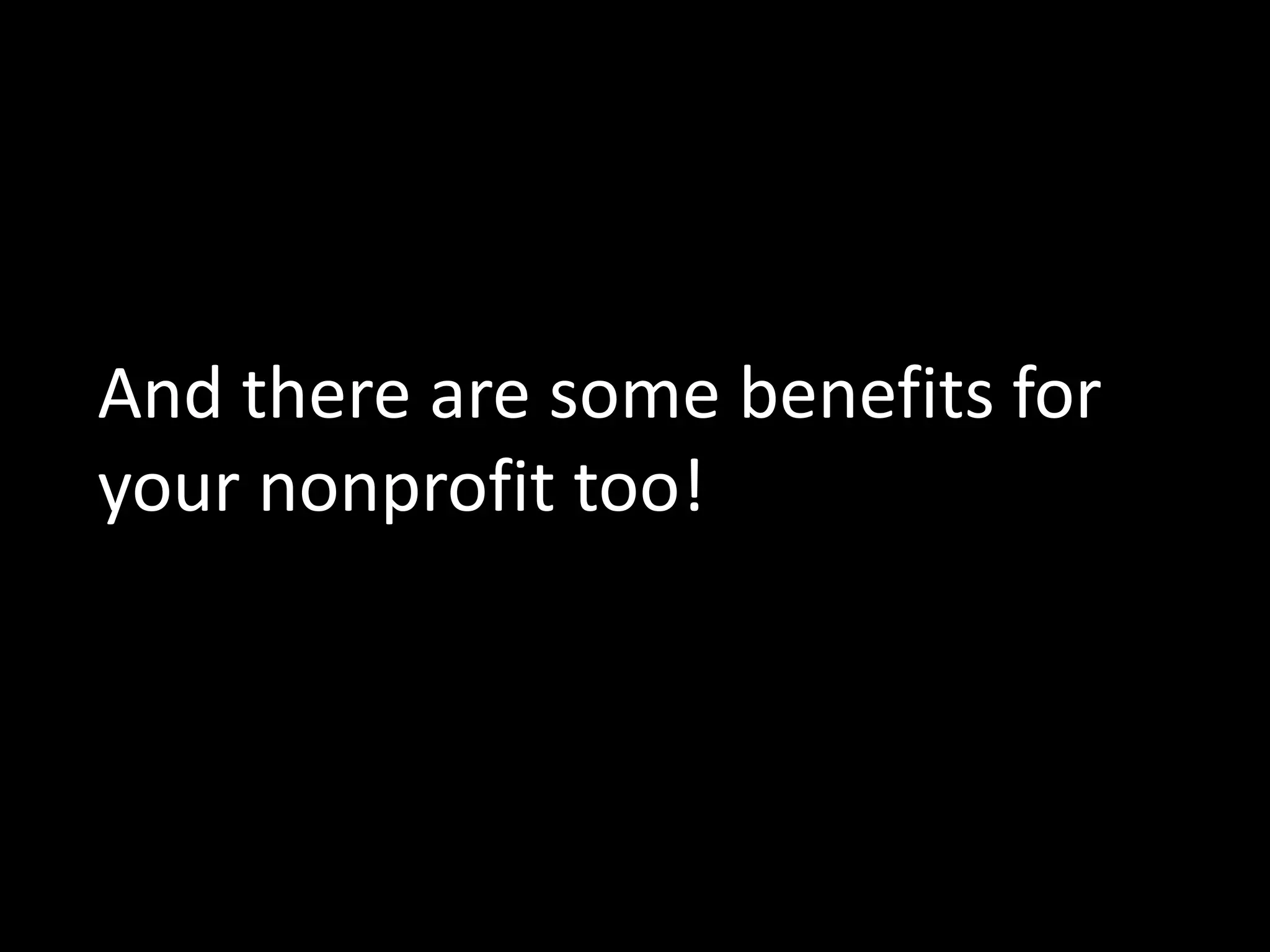 And there are some benefits for
your nonprofit too!
 