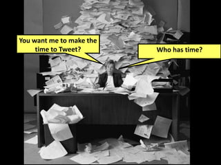 You want me to make the
time to Tweet?

Who has time?

Are you thinking
this?

 