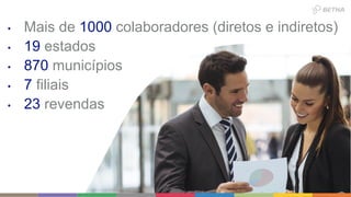 • Mais de 1000 colaboradores (diretos e indiretos)
• 19 estados
• 870 municípios
• 7 filiais
• 23 revendas
 