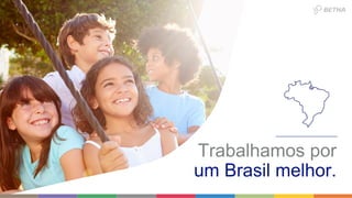 Trabalhamos por
um Brasil melhor.
 