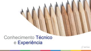 Conhecimento Técnico
e Experiência
 