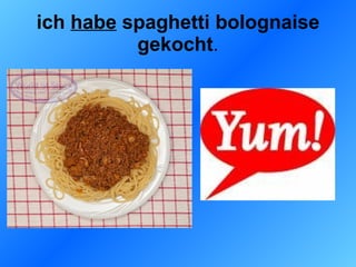 ich habe spaghetti bolognaise gekocht .
