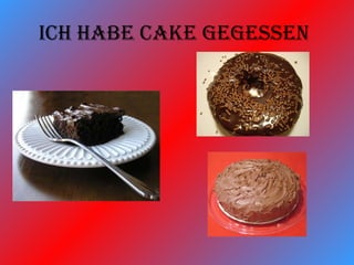 Ich habe cake gegessen