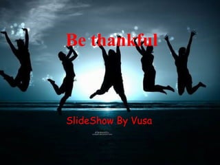 Be thankful SlideShow By Vusa 