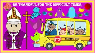 Be thankful for the difficult times,
 