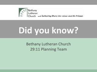 Did you know? Bethany Lutheran Church 29:11 Planning Team 