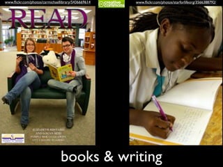 books & writing
www.ﬂickr.com/photos/starforlifeorg/3566388792/www.ﬂickr.com/photos/carmichaellibrary/5436669614
 