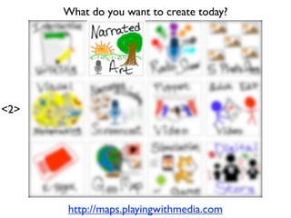 http://maps.playingwithmedia.com
<2>
What do you want to create today?
 