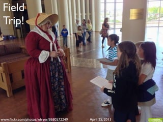 Field
Trip!
www.ﬂickr.com/photos/wfryer/8680572249 April 25, 2013
 