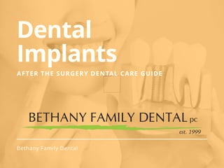 Bethany Family Dental
AFTER THE SURGERY DENTAL CARE GUIDE
Dental
Implants
 