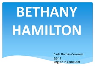 BETHANY
HAMILTON
Carla Román González
5/3/15
English in computer
 