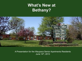 What’s New at
Bethany?
A Presentation for the Waupaca Senior Apartments Residents
June 14th, 2013
 