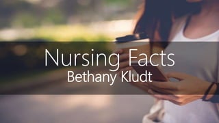 Bethany Kludt
Nursing Facts
 
