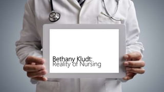 Bethany Kludt:
Reality of Nursing
 
