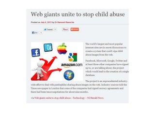 http://www.generationnext.com.au/2013/07/web-giants-unite-to-stop-child-abuse-technology-nz-herald-news/
 