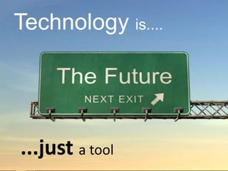 ...just a tool
Technology is....
 