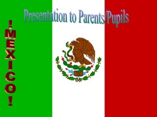 Presentation to Parents/Pupils !MEXICO! 