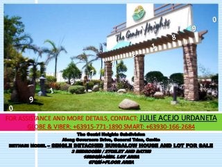 FOR ASSISTANCE AND MORE DETAILS, CONTACT: JULIE ACEJO URDANETA 
GLOBE & VIBER: +63915-771-1890 SMART: +63930-166-2684 
The Gentri Heights Subdivision 
Along Governors Drive, General Trias, Cavite 
BETHARI MODEL – SINGLE DETACHED BUNGALOW HOUSE AND LOT FOR SALE 
3 BEDROOMS / 2TOILET AND BATHS 
150SQM->MIN. LOT AREA 
67QM->FLOOR AREA 
 
