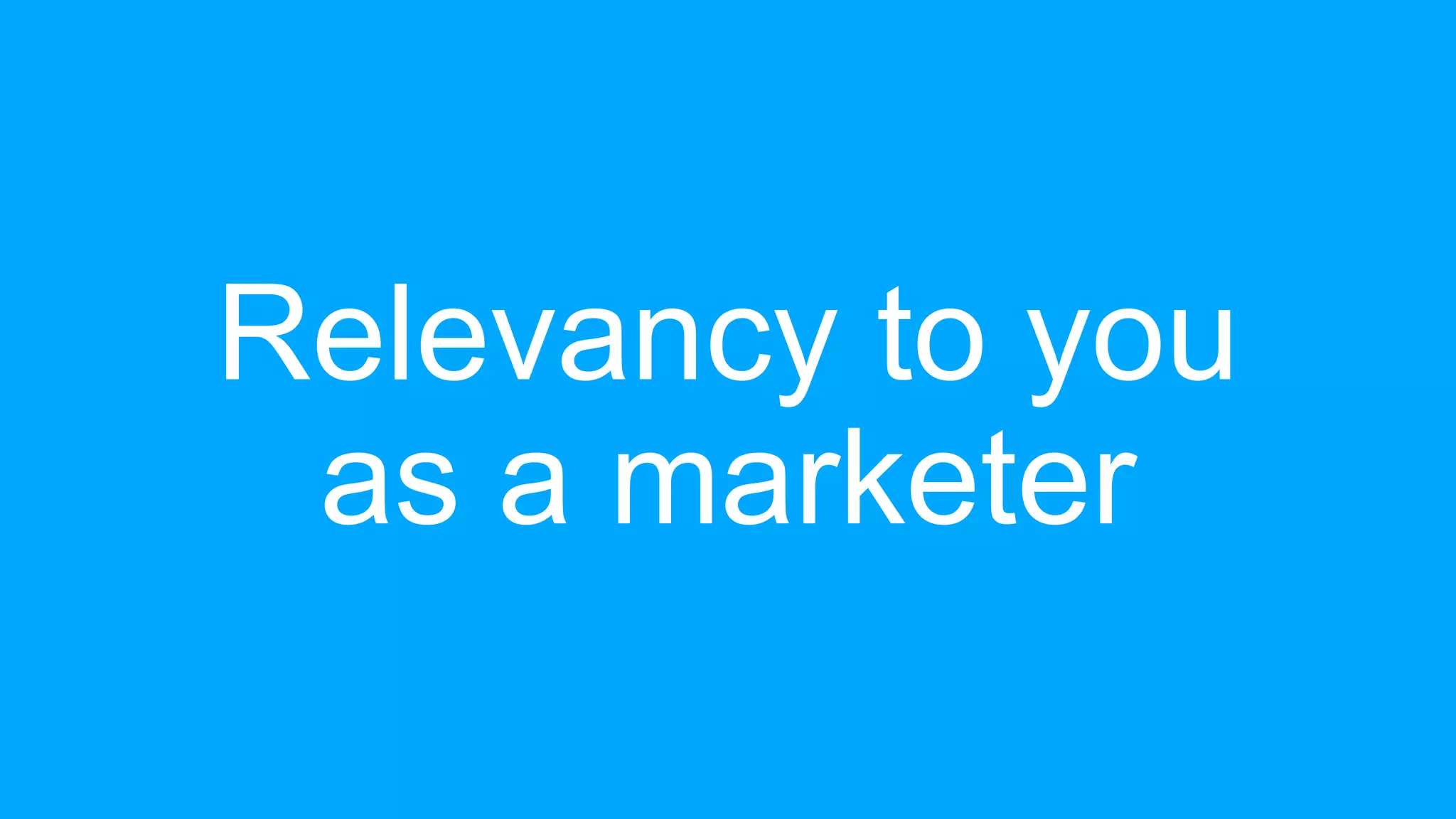 Relevancy to you
as a marketer
 
