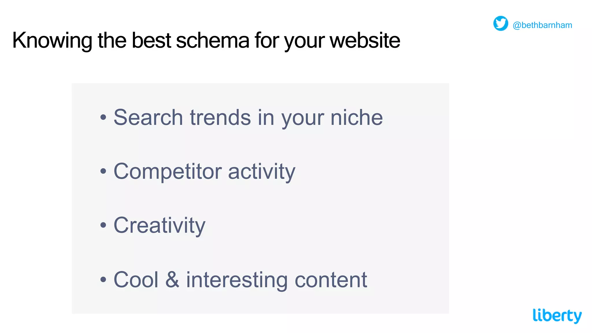 Knowing the best schema for your website
• Search trends in your niche
• Competitor activity
• Creativity
• Cool & interesting content
@bethbarnham
 