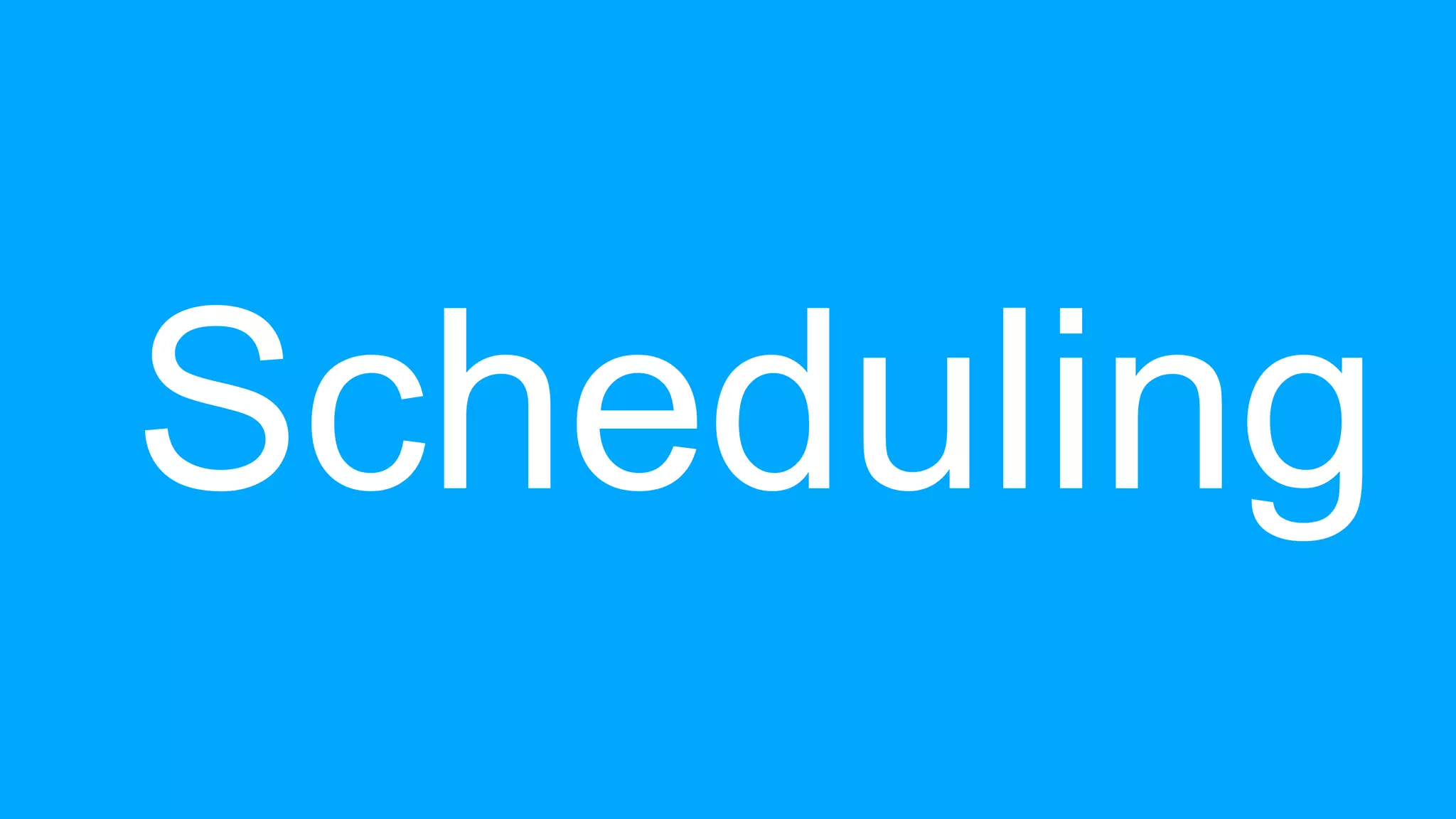 Scheduling
 
