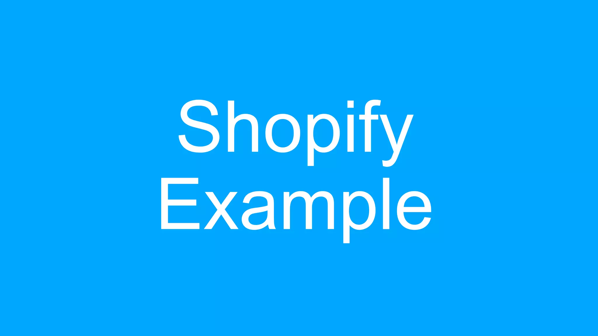 Shopify
Example
 
