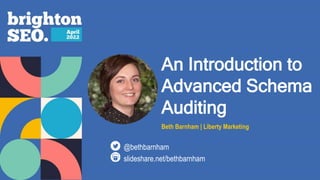 An Introduction to
Advanced Schema
Auditing
Beth Barnham | Liberty Marketing
slideshare.net/bethbarnham
@bethbarnham
 