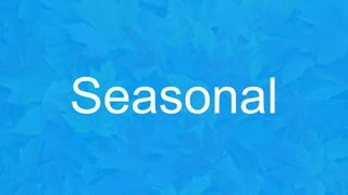 Seasonal
 