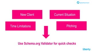 Use Schema.org Validator for quick checks
@bethbarnham
New Client
Time Limitations
Current Situation
Pitching
 